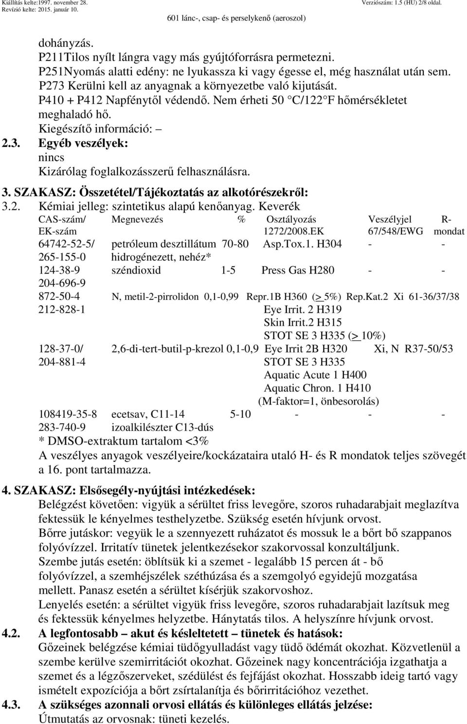 3. SZAKASZ: Összetétel/Tájékoztatás az alkotórészekről: 3.2. Kémiai jelleg: szintetikus alapú kenőanyag. Keverék CAS-szám/ Megnevezés % Osztályozás Veszélyjel R- EK-szám 1272/2008.