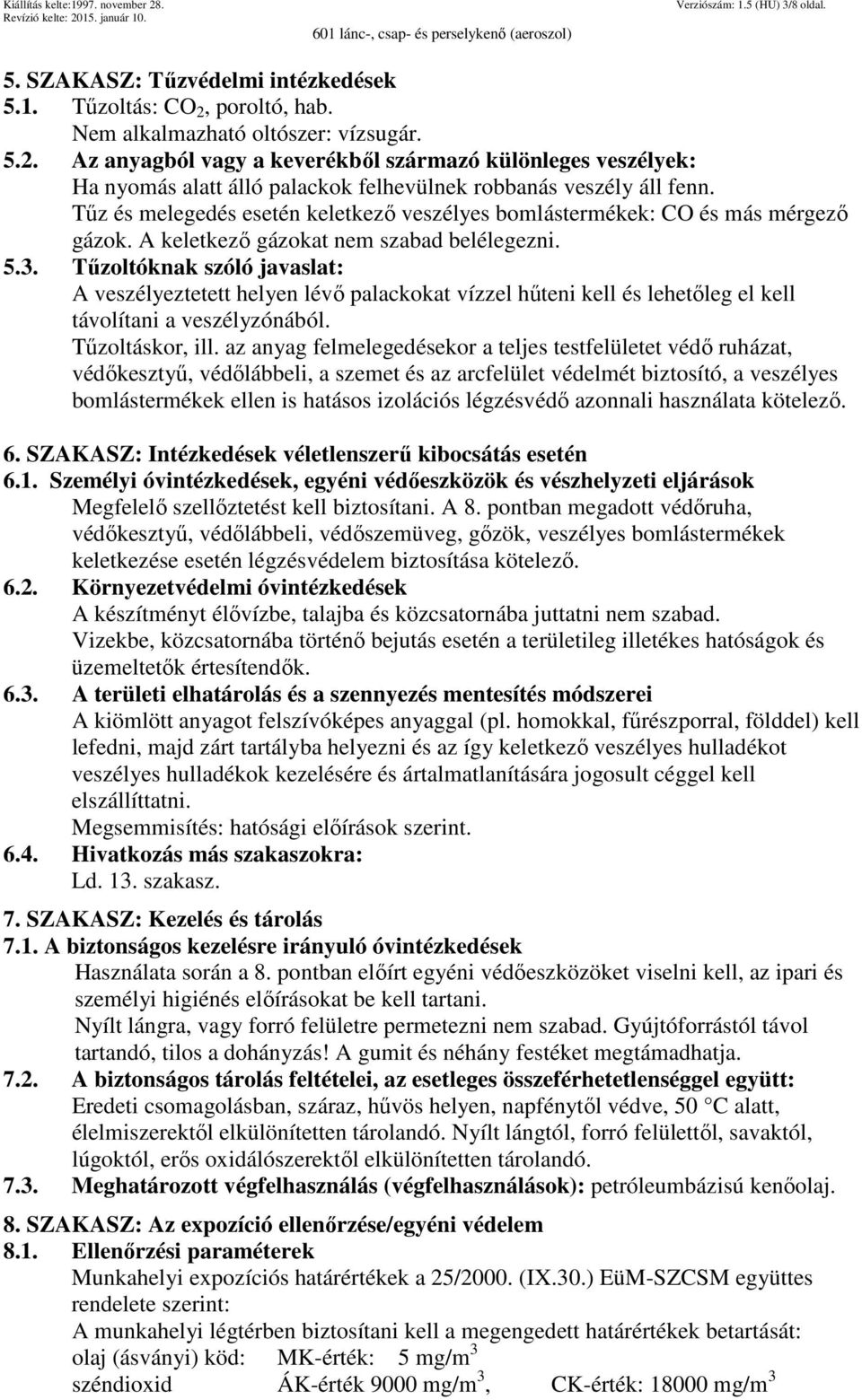 Tűz és melegedés esetén keletkező veszélyes bomlástermékek: CO és más mérgező gázok. A keletkező gázokat nem szabad belélegezni. 5.3.