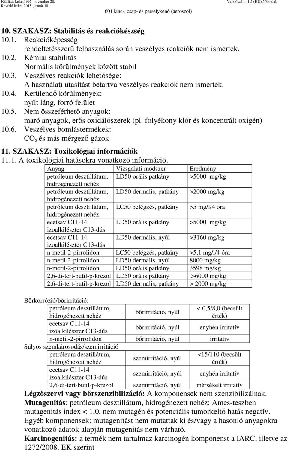 Kerülendő körülmények: nyílt láng, forró felület 10.5. Nem összeférhető anyagok: maró anyagok, erős oxidálószerek (pl. folyékony klór és koncentrált oxigén) 10.6.