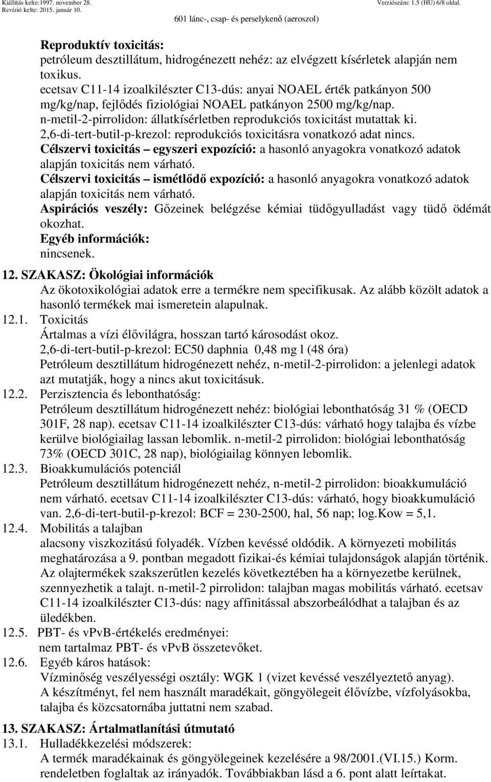 n-metil-2-pirrolidon: állatkísérletben reprodukciós toxicitást mutattak ki. 2,6-di-tert-butil-p-krezol: reprodukciós toxicitásra vonatkozó adat nincs.