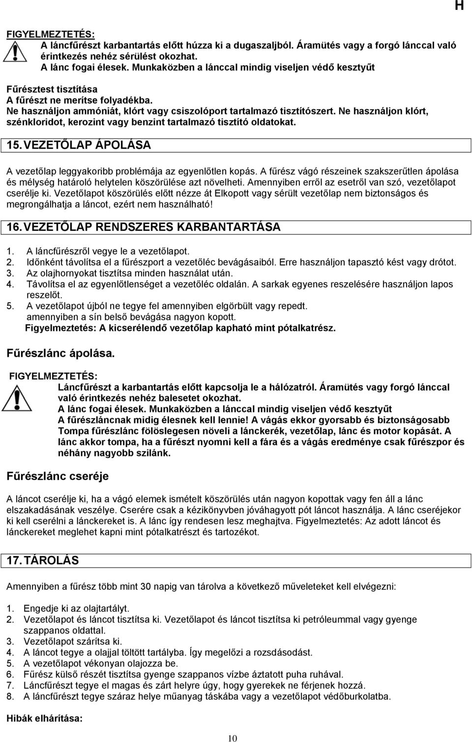 Ne használjon klórt, szénkloridot, kerozint vagy benzint tartalmazó tisztító oldatokat. 15. VEZETŐLAP ÁPOLÁSA A vezetőlap leggyakoribb problémája az egyenlőtlen kopás.