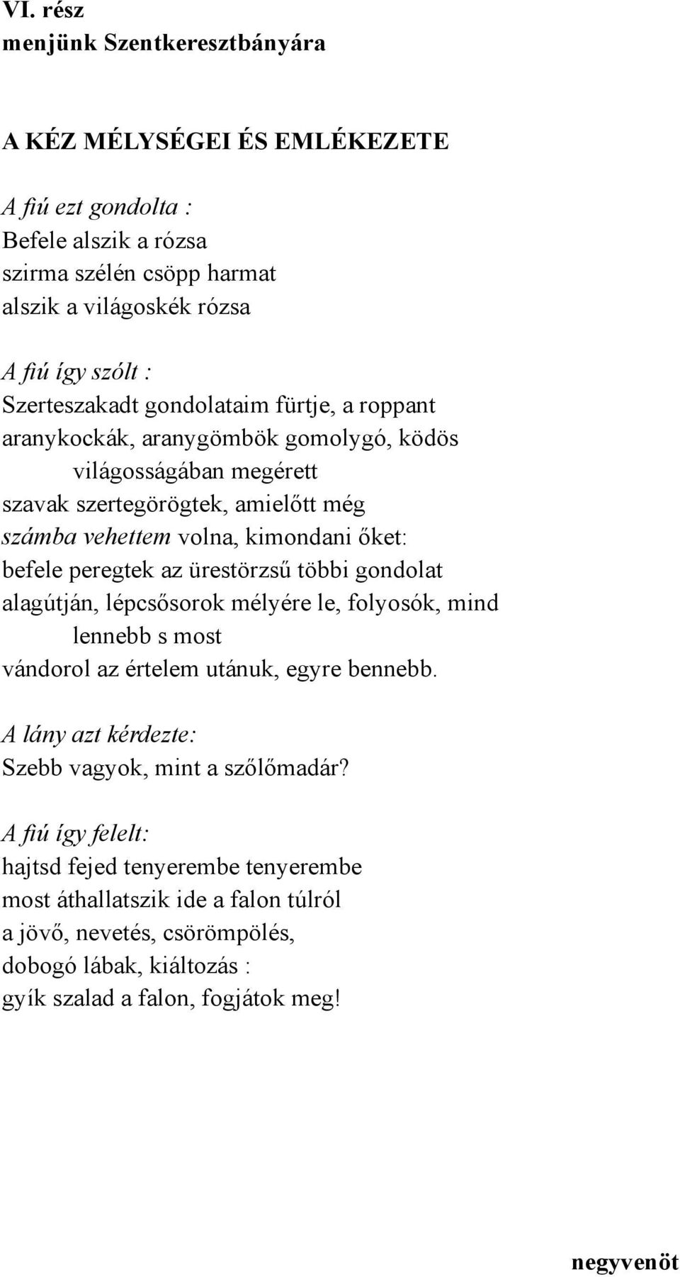 peregtek az ürestörzsű többi gondolat alagútján, lépcsősorok mélyére le, folyosók, mind lennebb s most vándorol az értelem utánuk, egyre bennebb.