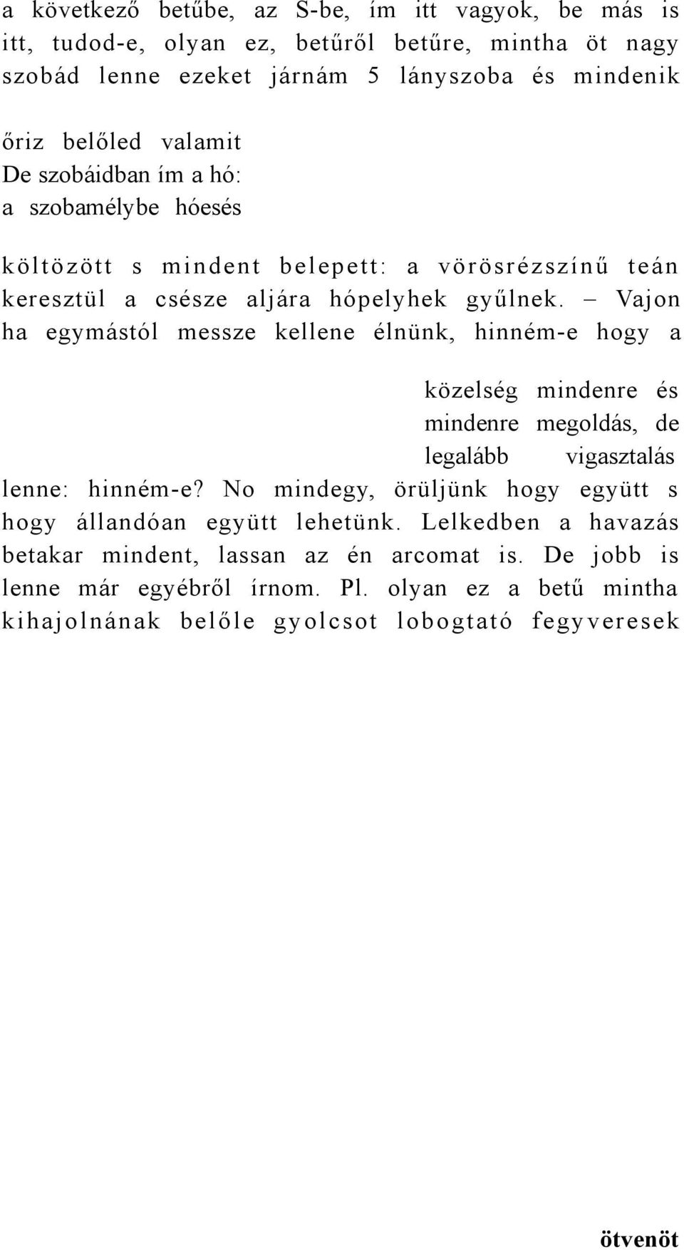 Vajon ha egymástól messze kellene élnünk, hinném-e hogy a közelség mindenre és mindenre megoldás, de legalább vigasztalás lenne: hinném-e?