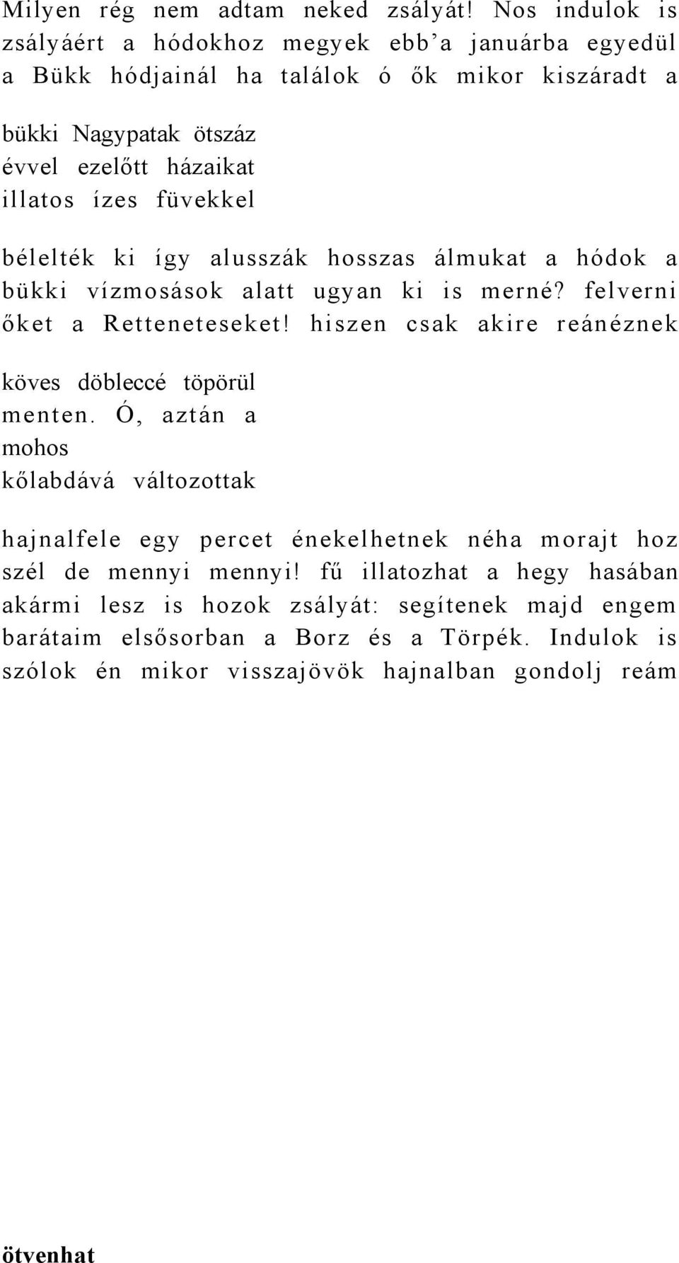 füvekkel bélelték ki így alusszák hosszas álmukat a hódok a bükki vízmosások alatt ugyan ki is merné? felverni őket a Retteneteseket!