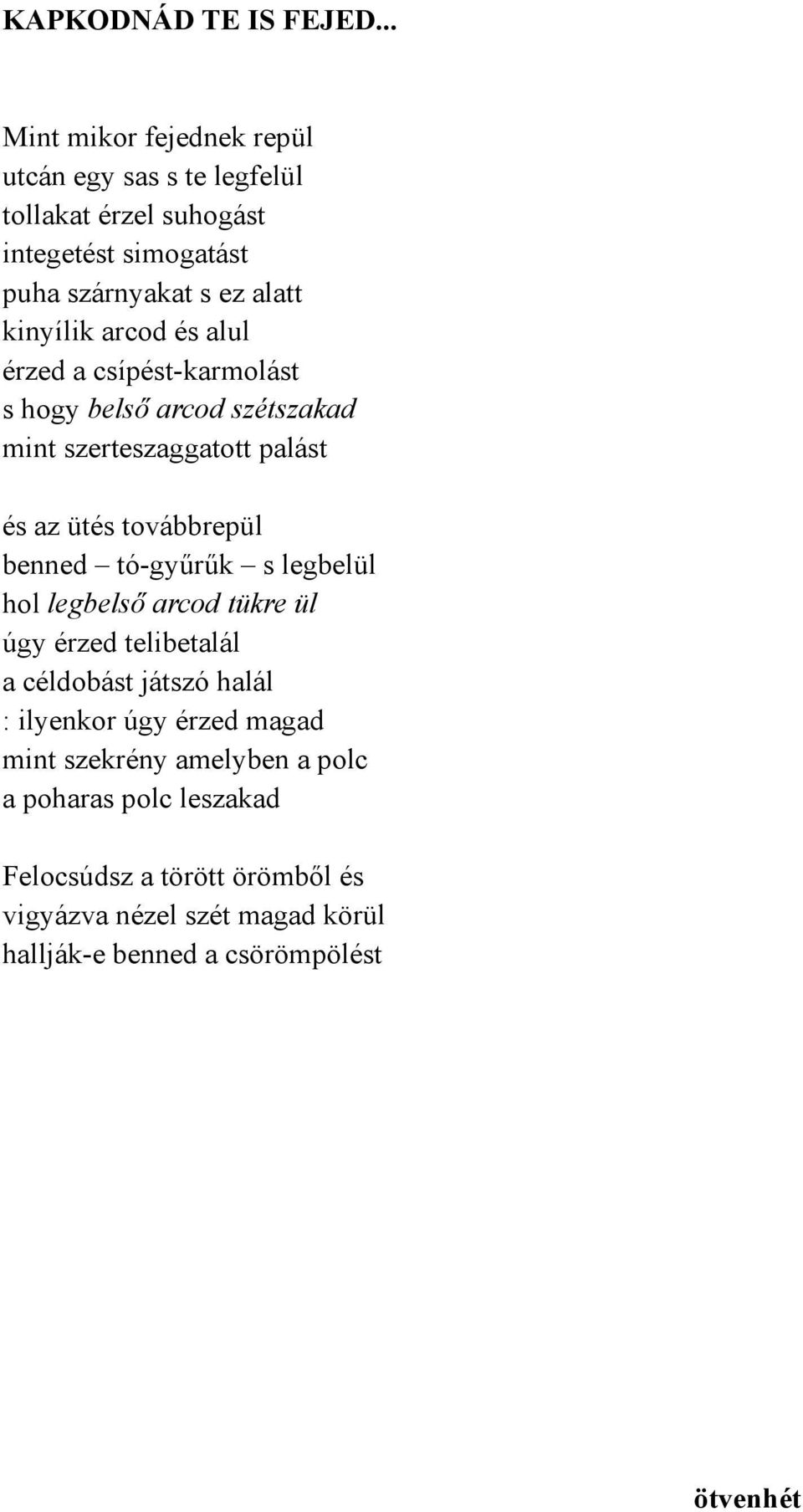 arcod és alul érzed a csípést-karmolást s hogy belső arcod szétszakad mint szerteszaggatott palást és az ütés továbbrepül benned tó-gyűrűk s