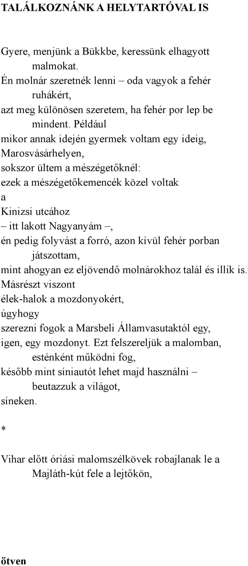 forró, azon kívül fehér porban játszottam, mint ahogyan ez eljövendő molnárokhoz talál és illik is.