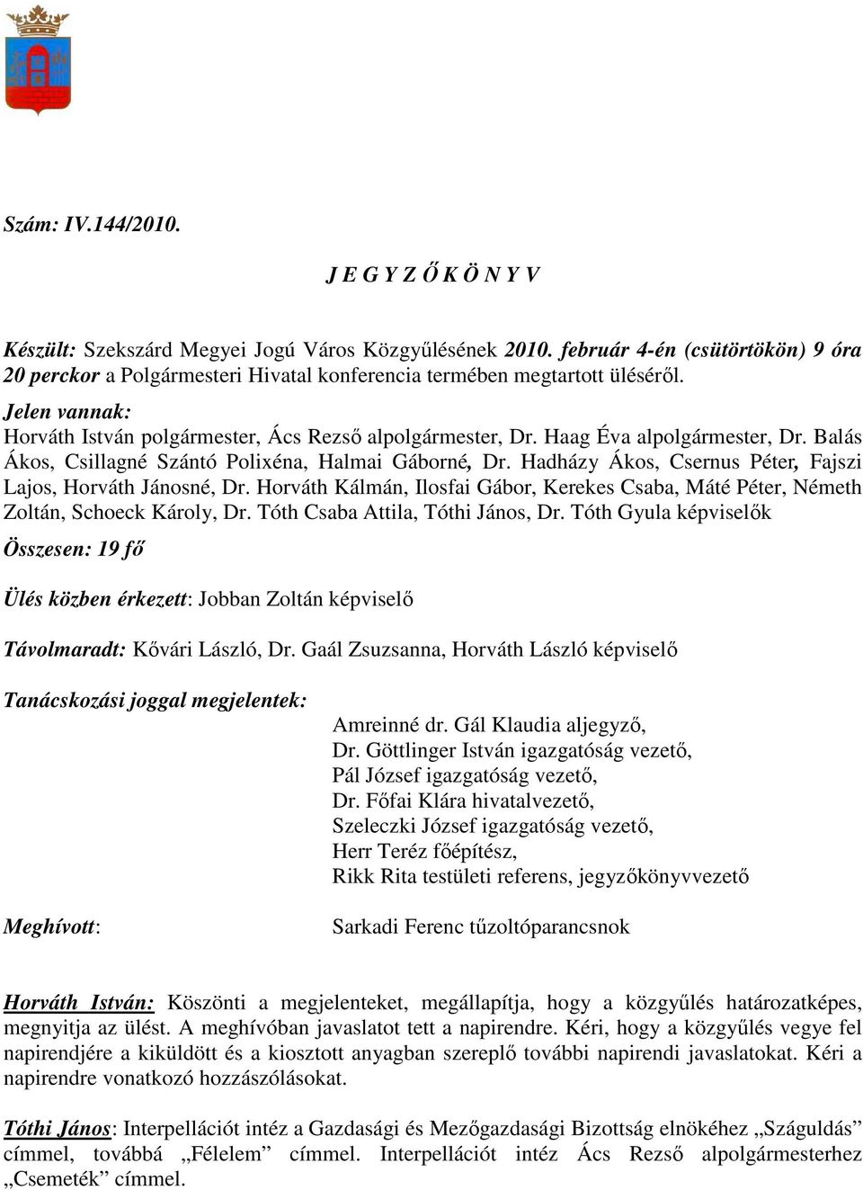 Haag Éva alpolgármester, Dr. Balás Ákos, Csillagné Szántó Polixéna, Halmai Gáborné, Dr. Hadházy Ákos, Csernus Péter, Fajszi Lajos, Horváth Jánosné, Dr.