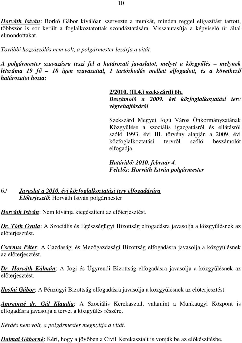 A polgármester szavazásra teszi fel a határozati javaslatot, melyet a közgyőlés melynek létszáma 19 fı 18 igen szavazattal, 1 tartózkodás mellett elfogadott, és a következı határozatot hozta: 2/2010.