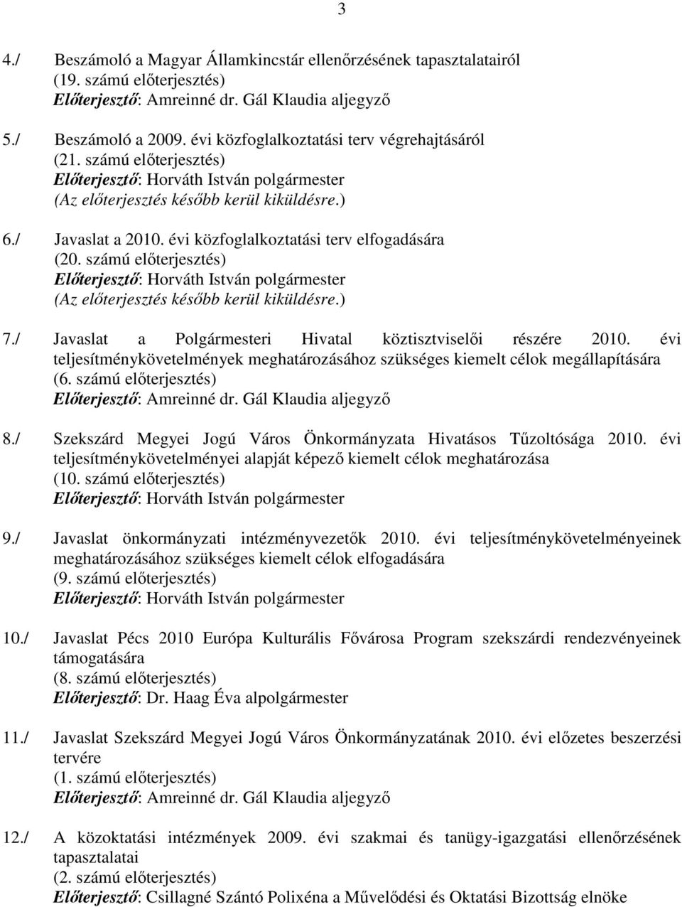 számú elıterjesztés) (Az elıterjesztés késıbb kerül kiküldésre.) 7./ Javaslat a Polgármesteri Hivatal köztisztviselıi részére 2010.