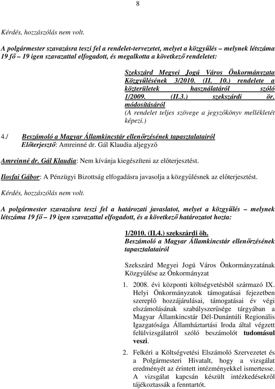 Önkormányzata Közgyőlésének 3/2010. (II. 10.) rendelete a közterületek használatáról szóló 1/2009. (II.3.) szekszárdi ör. módosításáról (A rendelet teljes szövege a jegyzıkönyv mellékletét képezi.) 4.