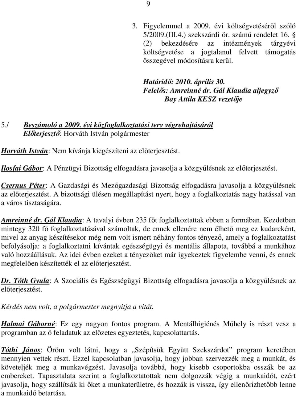 Gál Klaudia aljegyzı Bay Attila KESZ vezetıje 5./ Beszámoló a 2009. évi közfoglalkoztatási terv végrehajtásáról Horváth István: Nem kívánja kiegészíteni az elıterjesztést.