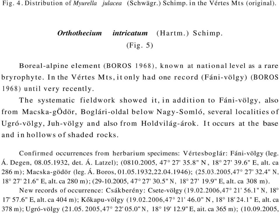 The systematic fieldwork showed it, in addition to Fáni-völgy, also from Macska-gÖdör, Boglári-oldal below Nagy-Somló, several localities of Ugró-völgy, Juh-völgy and also from Holdvilág-árok.