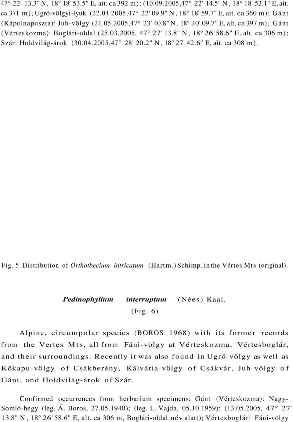ca 306 m); Szár: Holdvilág-árok (30.04.2005,47 28' 20.2" N, 18 27' 42.6" E, ait. ca 308 m). Fig. 5. Distribution of Orthotbecium intricatum (Hartm.) Schimp. in the Vértes Mts (original).