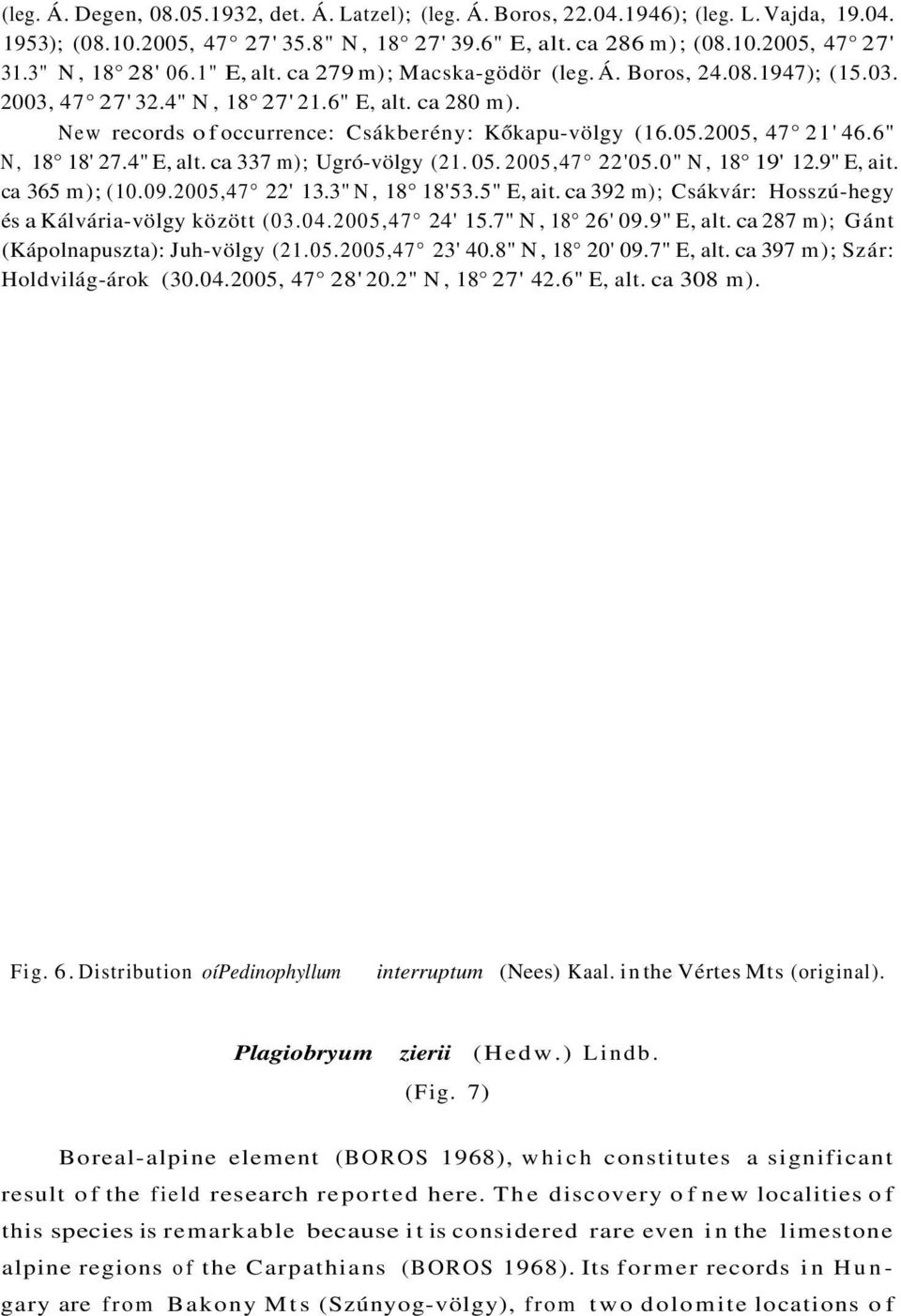 05.2005, 47 21' 46.6" N, 18 18' 27.4" E, alt. ca 337 m); Ugró-völgy (21. 05. 2005,47 22'05.0" N, 18 19' 12.9" E, ait. ca 365 m); (10.09.2005,47 22' 13.3" N, 18 18'53.5" E, ait.