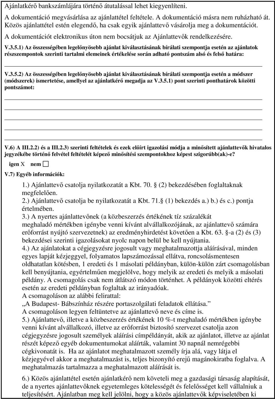 1) Az összességében legelőnyösebb ajánlat kiválasztásának bírálati szempontja esetén az ajánlatok részszempontok szerinti tartalmi elemeinek értékelése során adható pontszám alsó és felső határa: V.3.