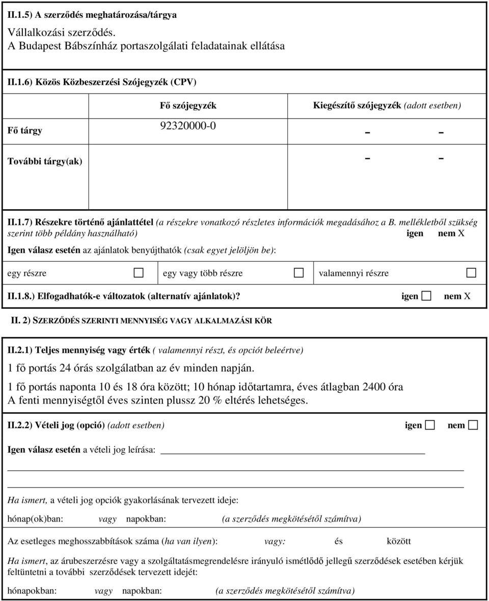 mellékletből szükség szerint több példány használható) igen nem X Igen válasz esetén az ajánlatok benyújthatók (csak egyet jelöljön be): egy részre egy vagy több részre valamennyi részre II.1.8.