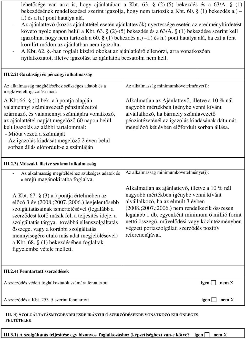 (1) bekezdése szerint kell igazolnia, hogy nem tartozik a 60. (1) bekezdés a.) f.) és h.) pont hatálya alá, ha ezt a fent körülírt módon az ajánlatban nem igazolta. - A Kbt. 62.