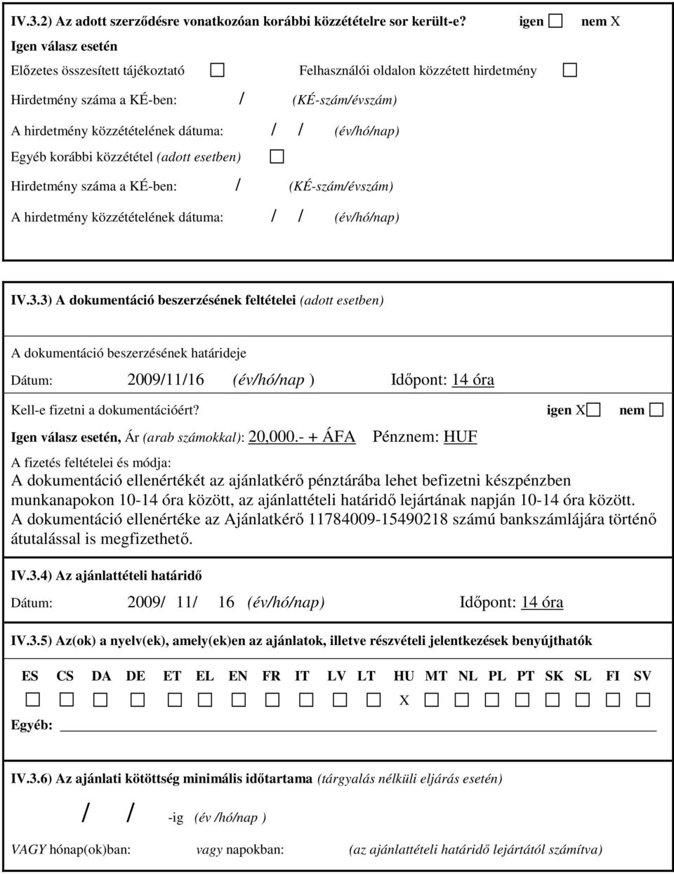 (év/hó/nap) Egyéb korábbi közzététel (adott esetben) Hirdetmény száma a KÉ-ben: / (KÉ-szám/évszám) A hirdetmény közzétételének dátuma: / / (év/hó/nap) IV.3.