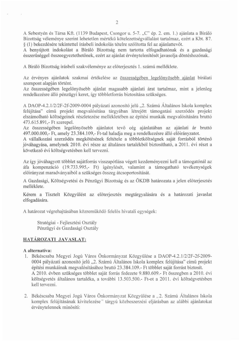 A benyújtott indokolást a Bíráló Bizottság nem tartotta elfogadhatónak és a gazdasági ésszerüséggel összeegyeztethetőnek, ezért az ajánlat érvénytelenítését javasolja döntéshozónak.