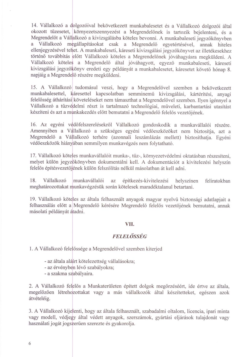 A munkabaleseti, káreseti kivizsgálási jegyzokönyvet az illetékesekhez történo továbbítás elott Vállalkozó köteles a Megrendelonek jóváhagyásra megküldeni.