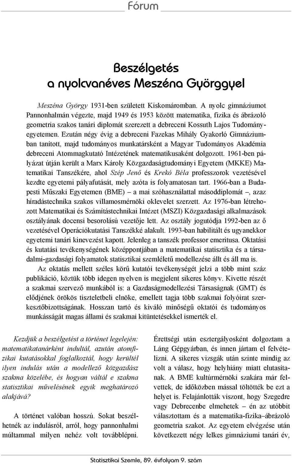 Ezután négy évig a debreceni Fazekas Mihály Gyakorló Gimnáziumban tanított, majd tudományos munkatársként a Magyar Tudományos Akadémia debreceni Atommagkutató Intézetének matematikusaként dolgozott.