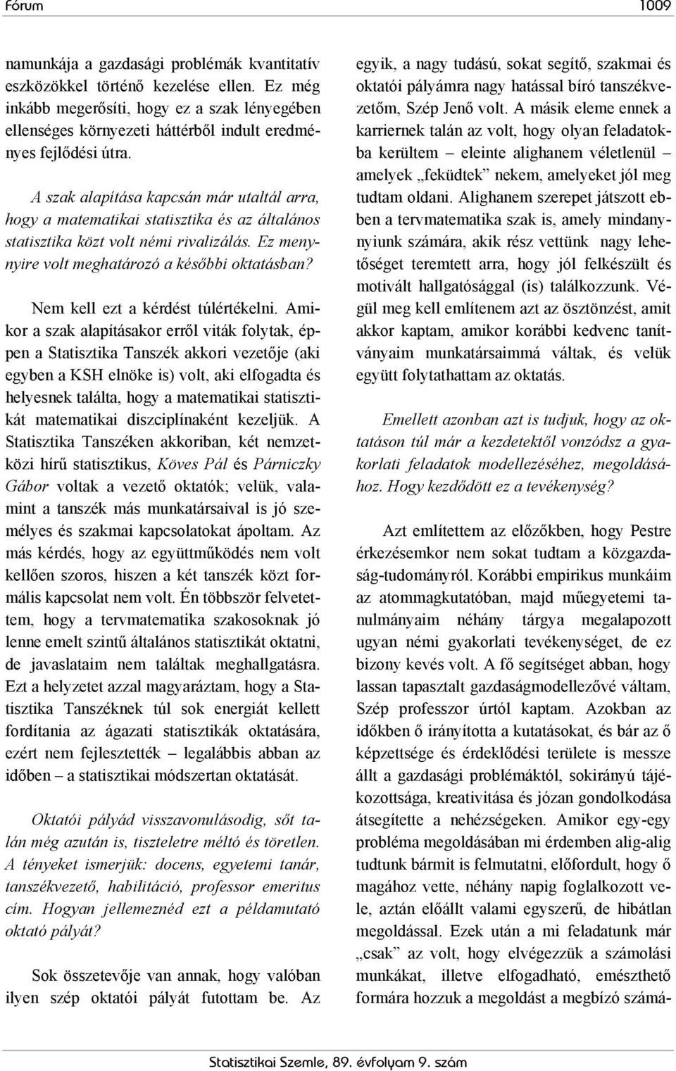 A szak alapítása kapcsán már utaltál arra, hogy a matematikai statisztika és az általános statisztika közt volt némi rivalizálás. Ez menynyire volt meghatározó a későbbi oktatásban?