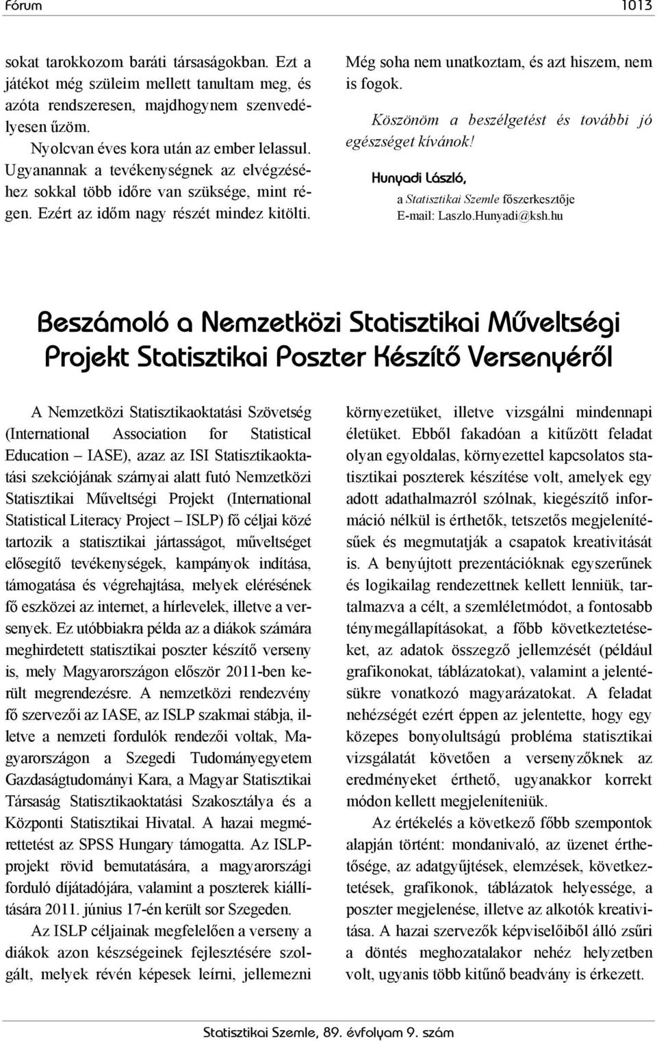 Köszönöm a beszélgetést és további jó egészséget kívánok! Hunyadi László, a Statisztikai Szemle főszerkesztője E-mail: Laszlo.Hunyadi@ksh.