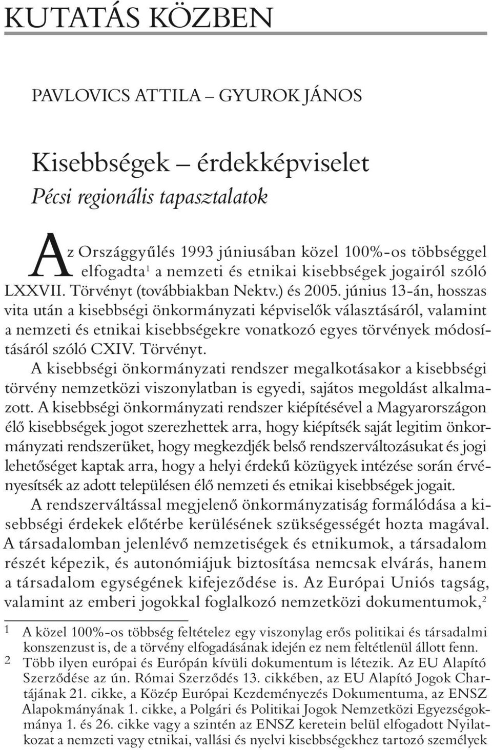 június 13-án, hosszas vita után a kisebbségi önkormányzati képviselõk választásáról, valamint a nemzeti és etnikai kisebbségekre vonatkozó egyes törvények módosításáról szóló CXIV. Törvényt.