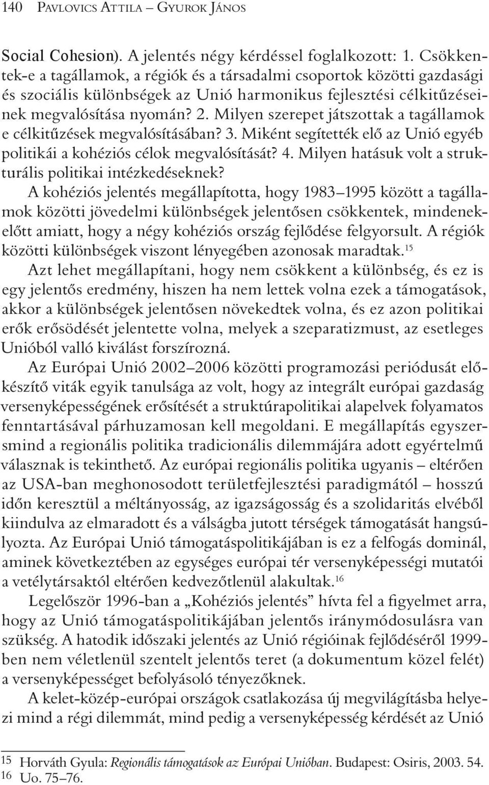 Milyen szerepet játszottak a tagállamok e célkitûzések megvalósításában? 3. Miként segítették elõ az Unió egyéb politikái a kohéziós célok megvalósítását? 4.