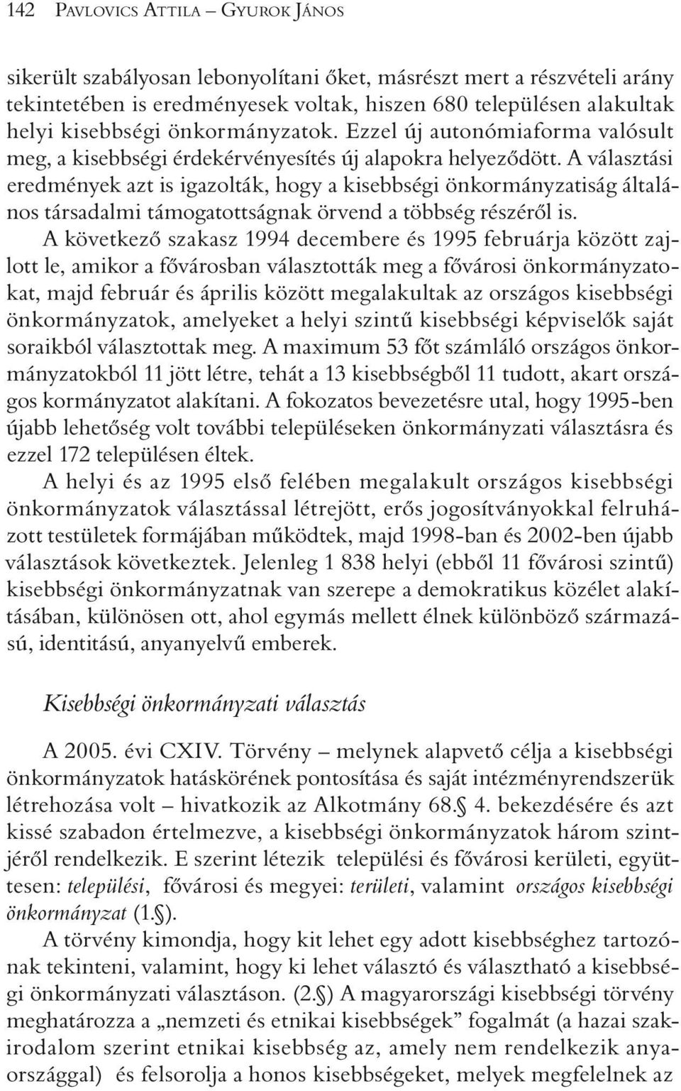 A választási eredmények azt is igazolták, hogy a kisebbségi önkormányzatiság általános társadalmi támogatottságnak örvend a többség részérõl is.