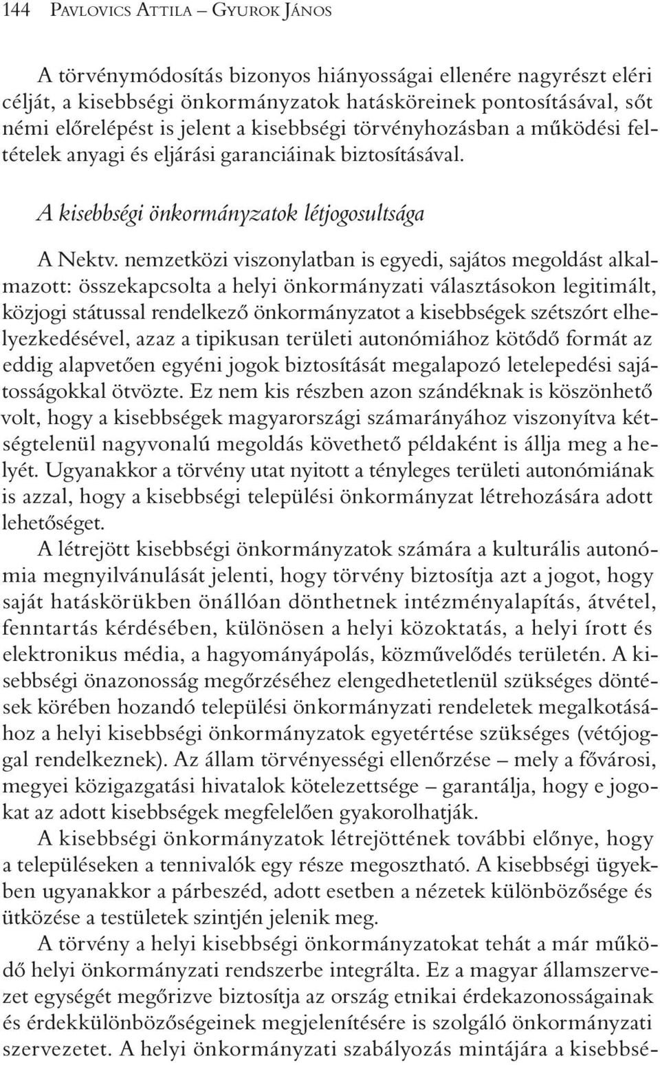 nemzetközi viszonylatban is egyedi, sajátos megoldást alkalmazott: összekapcsolta a helyi önkormányzati választásokon legitimált, közjogi státussal rendelkezõ önkormányzatot a kisebbségek szétszórt