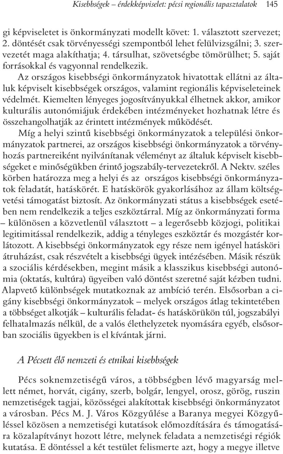 Az országos kisebbségi önkormányzatok hivatottak ellátni az általuk képviselt kisebbségek országos, valamint regionális képviseleteinek védelmét.