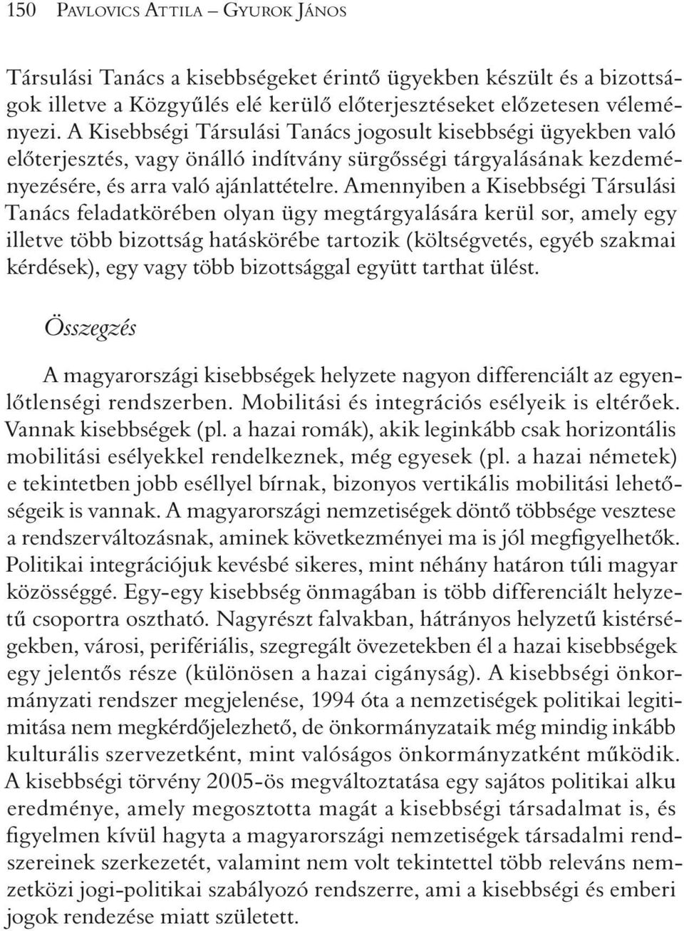 Amennyiben a Kisebbségi Társulási Tanács feladatkörében olyan ügy megtárgyalására kerül sor, amely egy illetve több bizottság hatáskörébe tartozik (költségvetés, egyéb szakmai kérdések), egy vagy