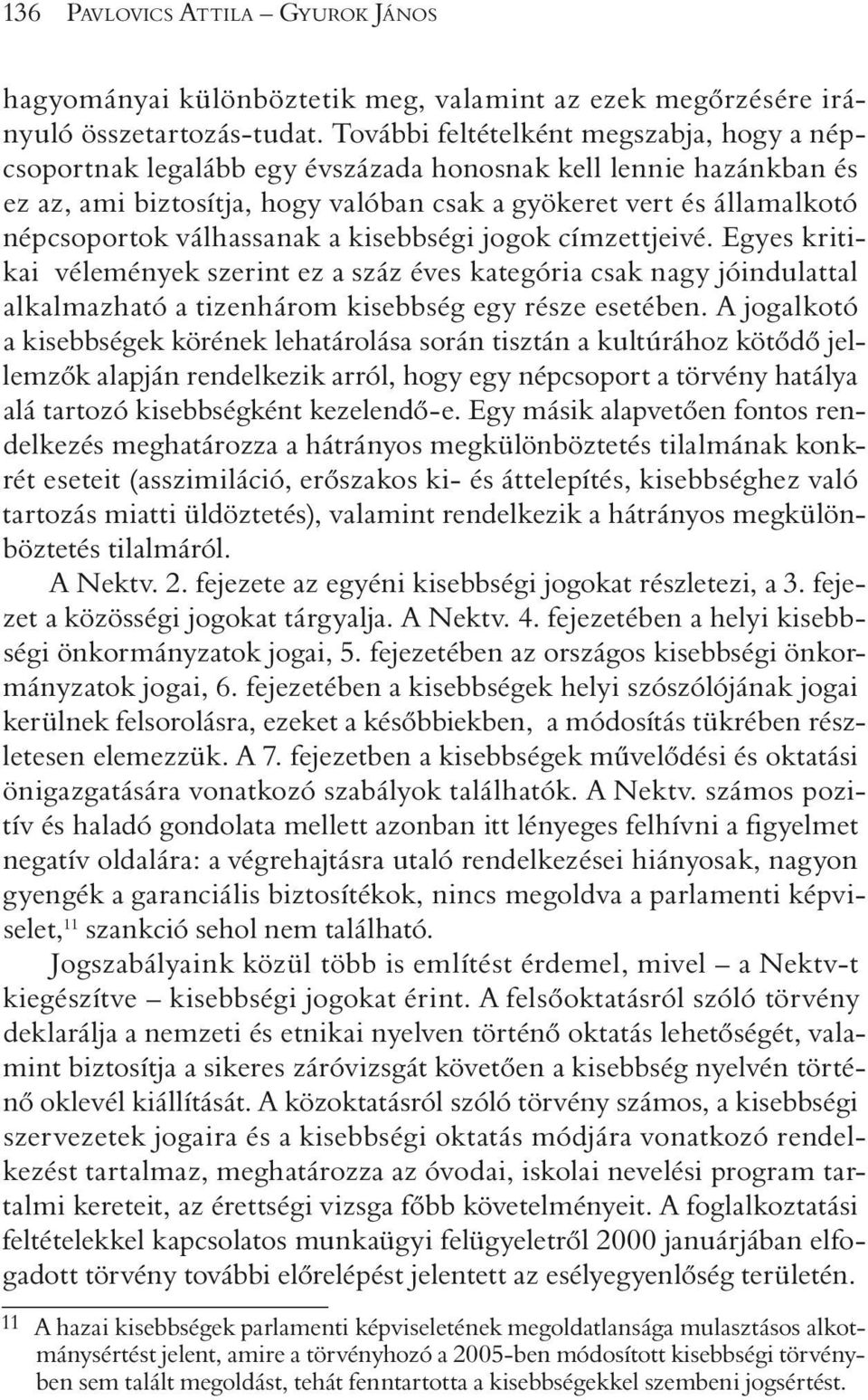 válhassanak a kisebbségi jogok címzettjeivé. Egyes kritikai vélemények szerint ez a száz éves kategória csak nagy jóindulattal alkalmazható a tizenhárom kisebbség egy része esetében.