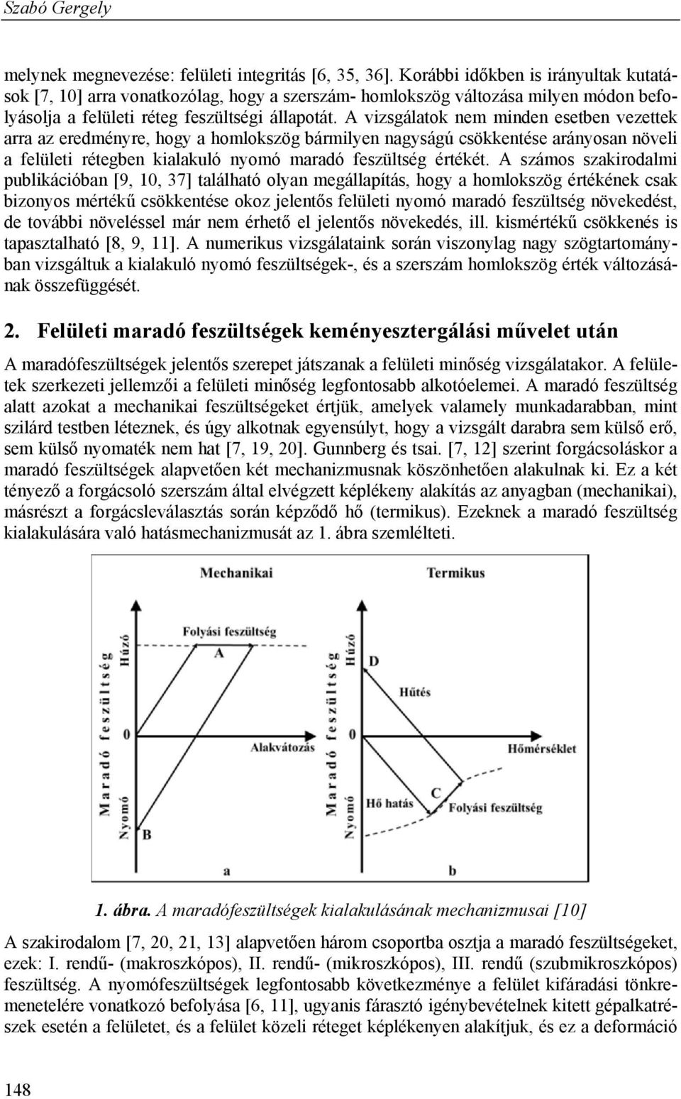 A vizsgálatok nem minden esetben vezettek arra az eredményre, hogy a homlokszög bármilyen nagyságú csökkentése arányosan növeli a felületi rétegben kialakuló nyomó maradó feszültség értékét.