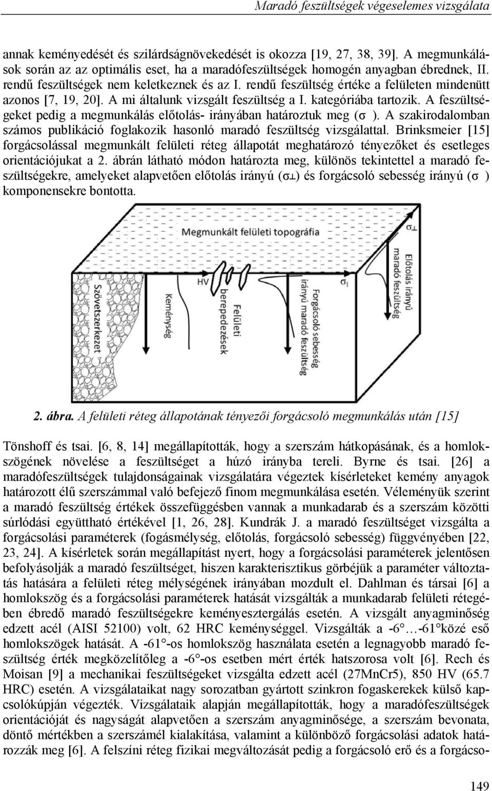 rendű feszültség értéke a felületen mindenütt azonos [7, 19, 20]. A mi általunk vizsgált feszültség a I. kategóriába tartozik.