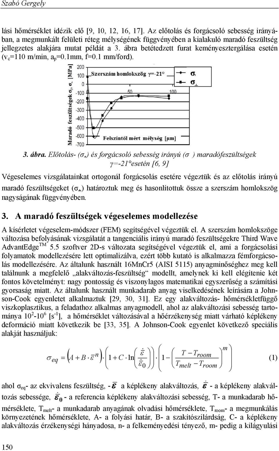 ábra betétedzett furat keményesztergálása esetén (v c =110 m/min, a p =0.1mm, f=0.1 mm/ford). 3. ábra.