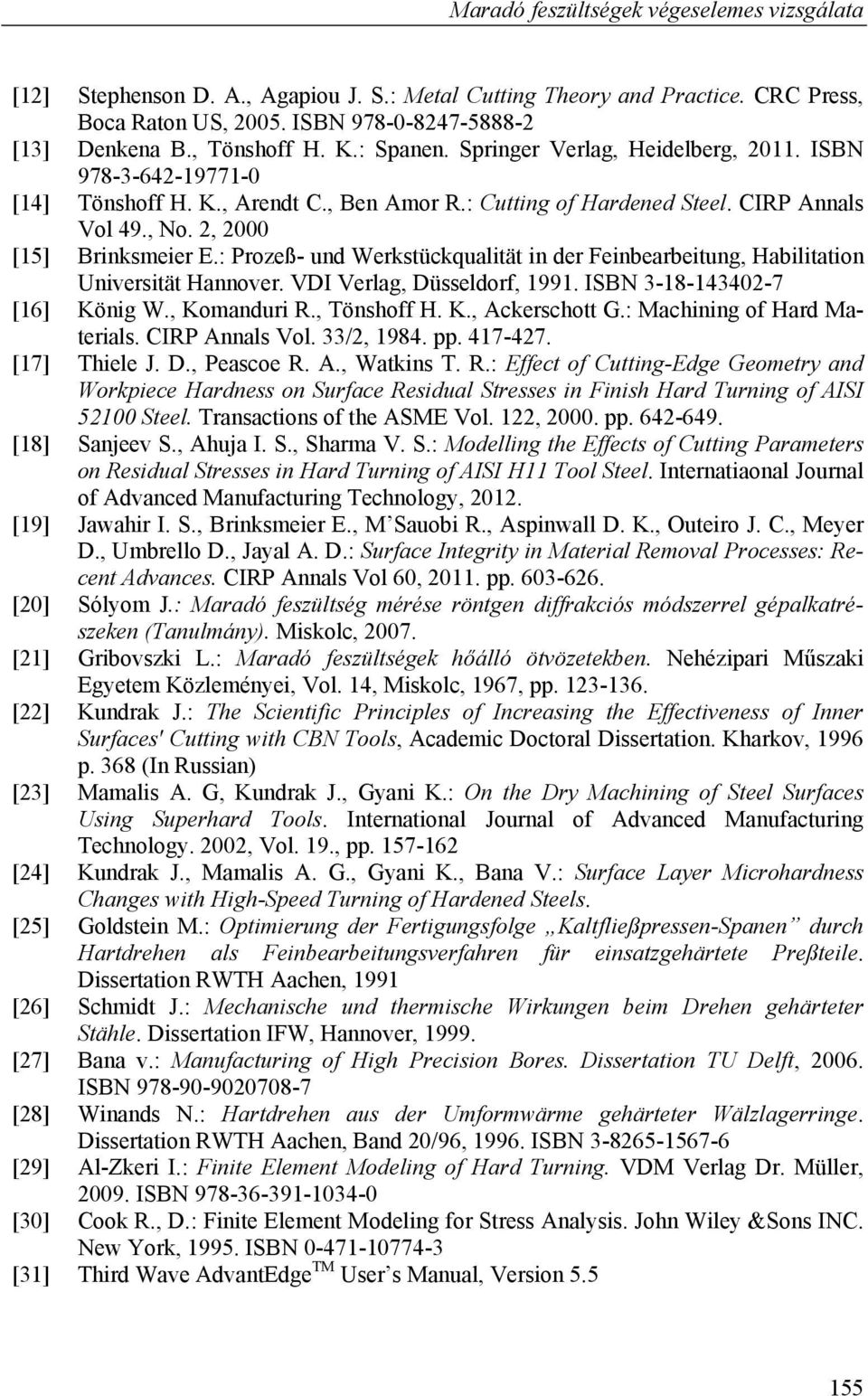 : Prozeß- und Werkstückqualität in der Feinbearbeitung, Habilitation Universität Hannover. VDI Verlag, Düsseldorf, 1991. ISBN 3-18-143402-7 [16] König W., Komanduri R., Tönshoff H. K., Ackerschott G.