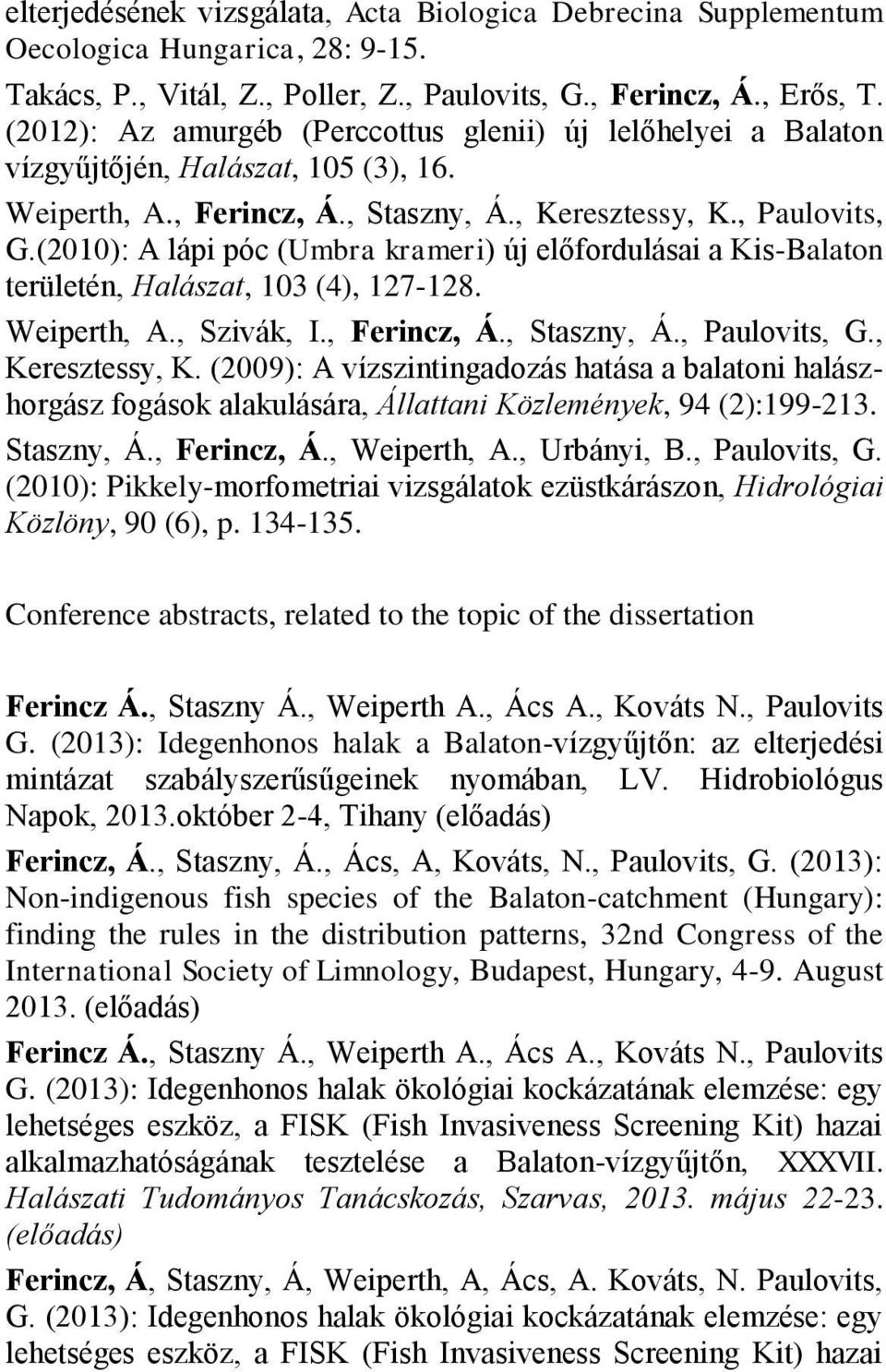 (2010): A lápi póc (Umbra krameri) új előfordulásai a Kis-Balaton területén, Halászat, 103 (4), 127-128. Weiperth, A., Szivák, I., Ferincz, Á., Staszny, Á., Paulovits, G., Keresztessy, K.