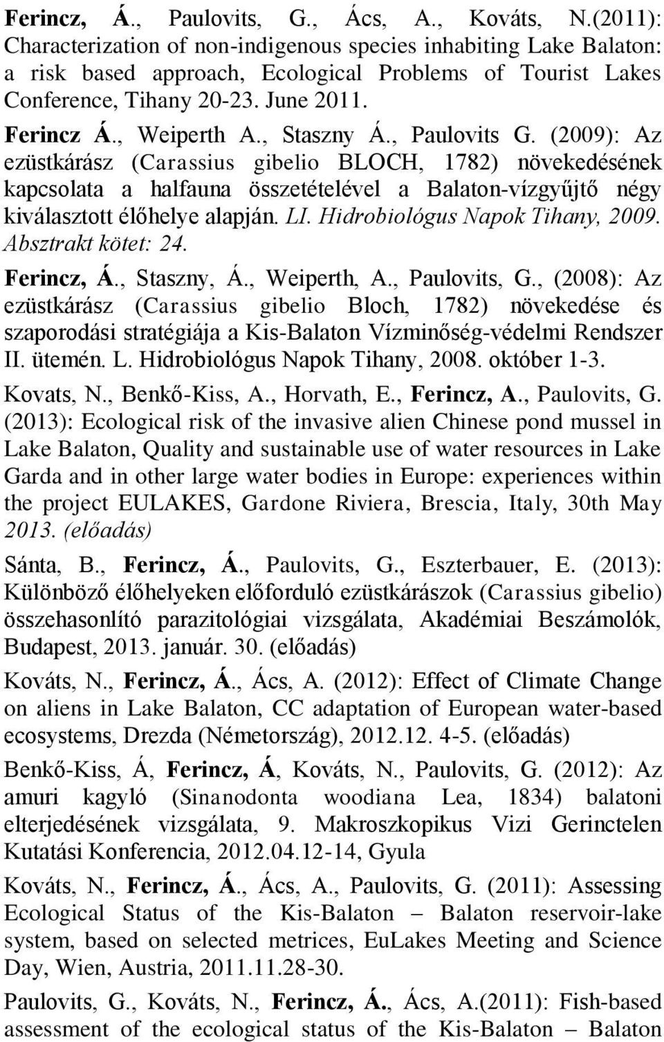 , Staszny Á., Paulovits G. (2009): Az ezüstkárász (Carassius gibelio BLOCH, 1782) növekedésének kapcsolata a halfauna összetételével a Balaton-vízgyűjtő négy kiválasztott élőhelye alapján. LI.