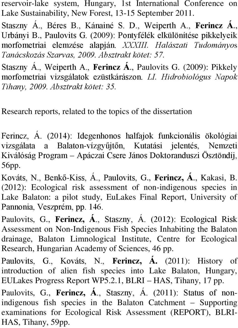 , Ferincz Á., Paulovits G. (2009): Pikkely morfometriai vizsgálatok ezüstkárászon. LI. Hidrobiológus Napok Tihany, 2009. Absztrakt kötet: 35.