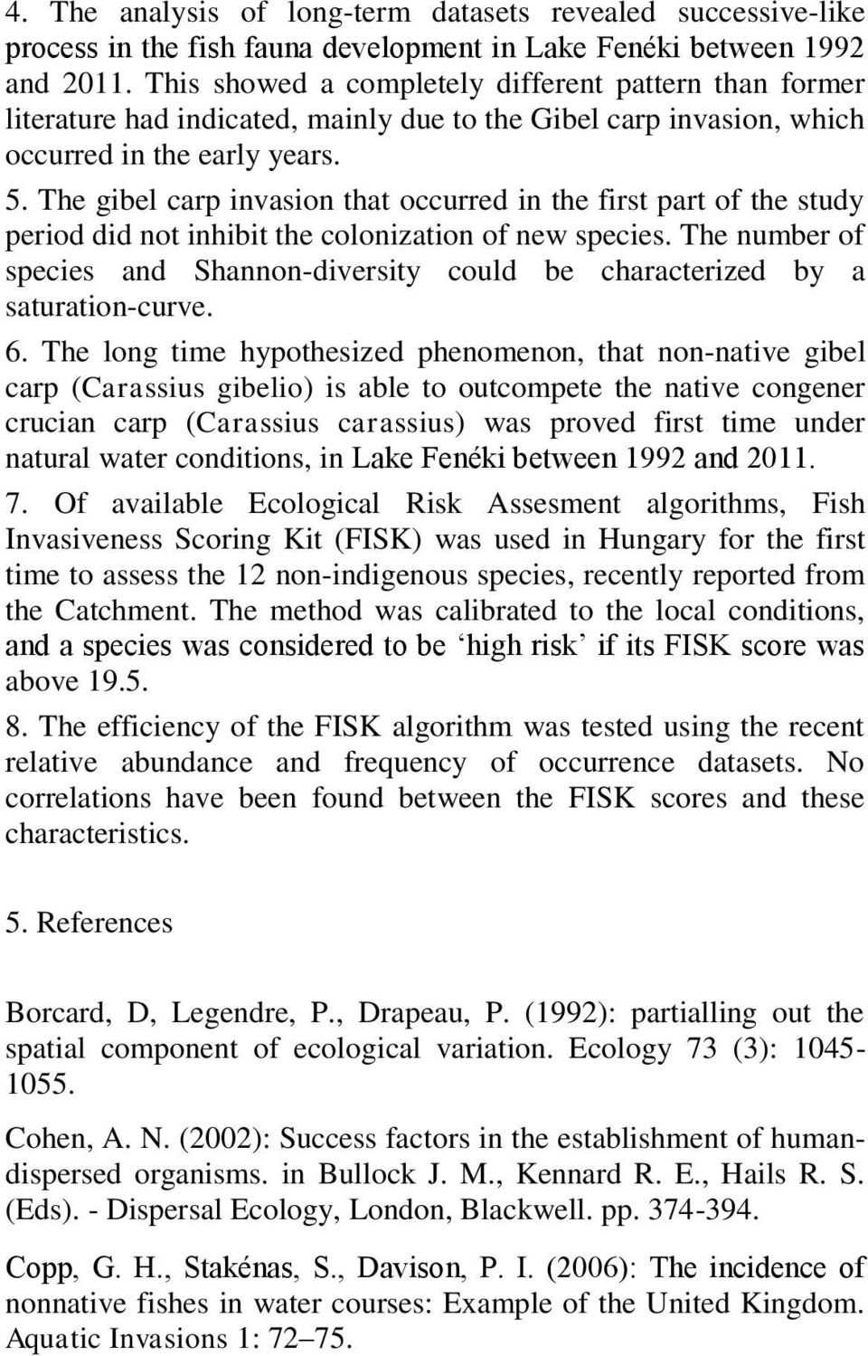 The gibel carp invasion that occurred in the first part of the study period did not inhibit the colonization of new species.