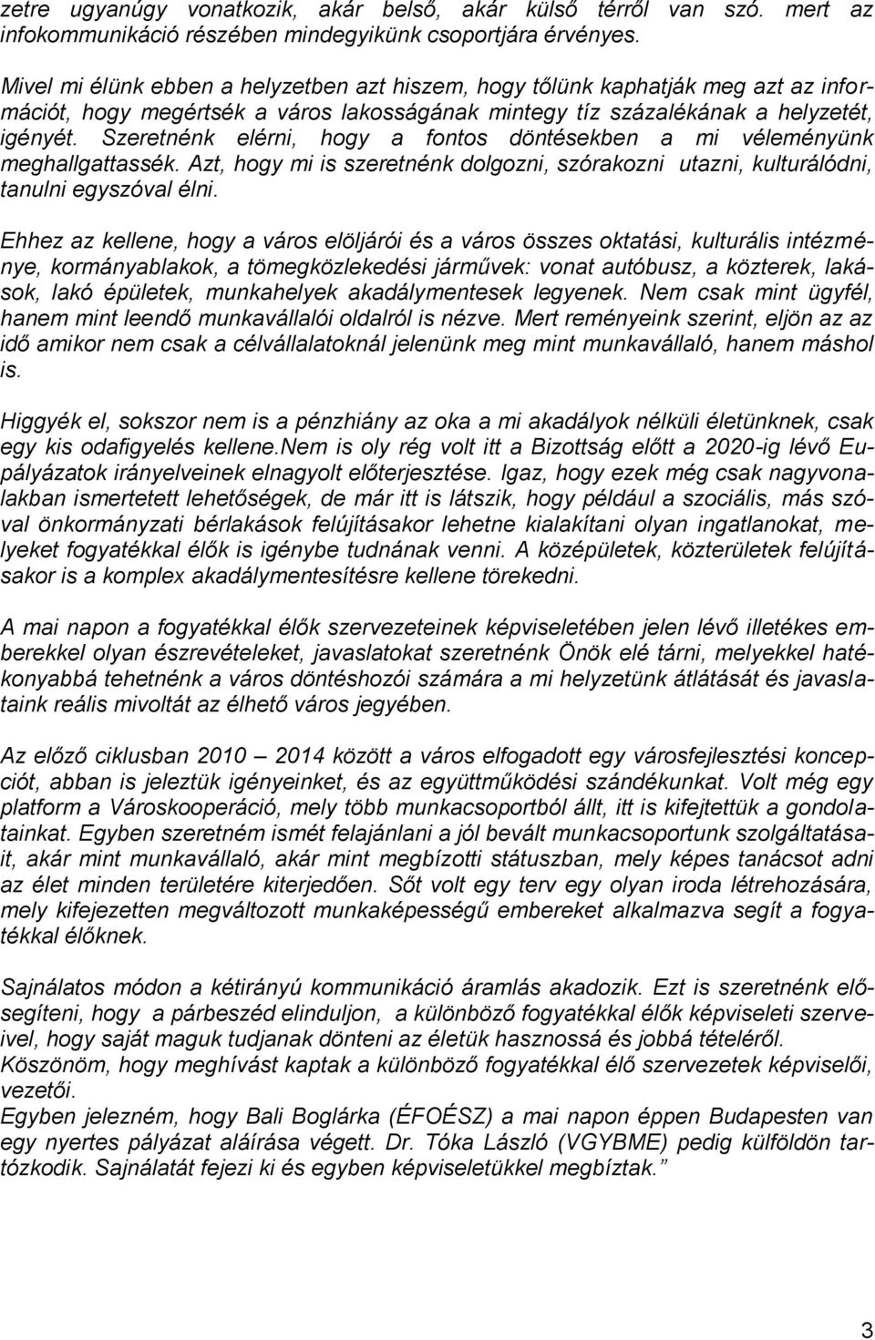 Szeretnénk elérni, hogy a fontos döntésekben a mi véleményünk meghallgattassék. Azt, hogy mi is szeretnénk dolgozni, szórakozni utazni, kulturálódni, tanulni egyszóval élni.