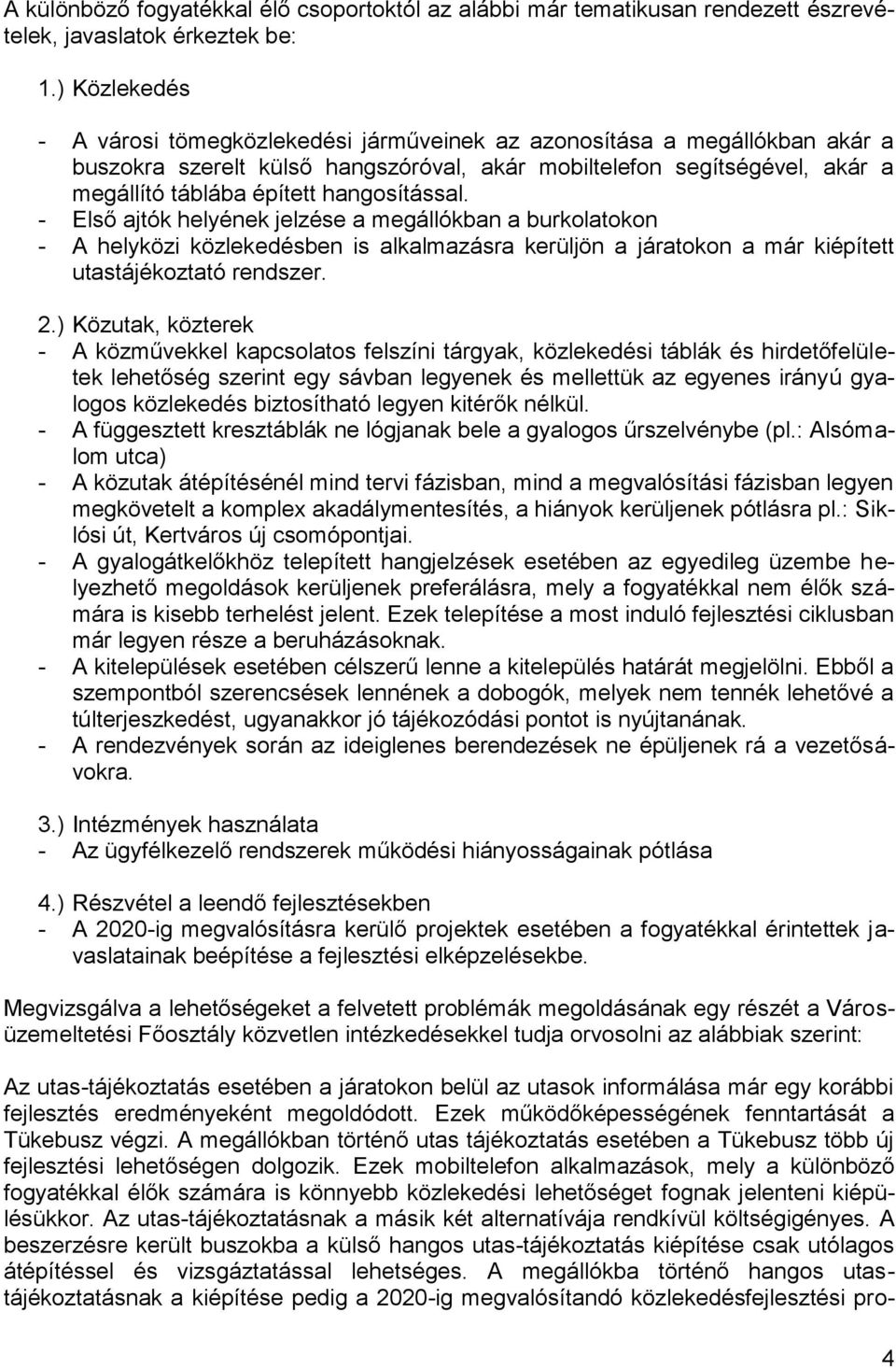 hangosítással. Első ajtók helyének jelzése a megállókban a burkolatokon A helyközi közlekedésben is alkalmazásra kerüljön a járatokon a már kiépített utastájékoztató rendszer. 2.