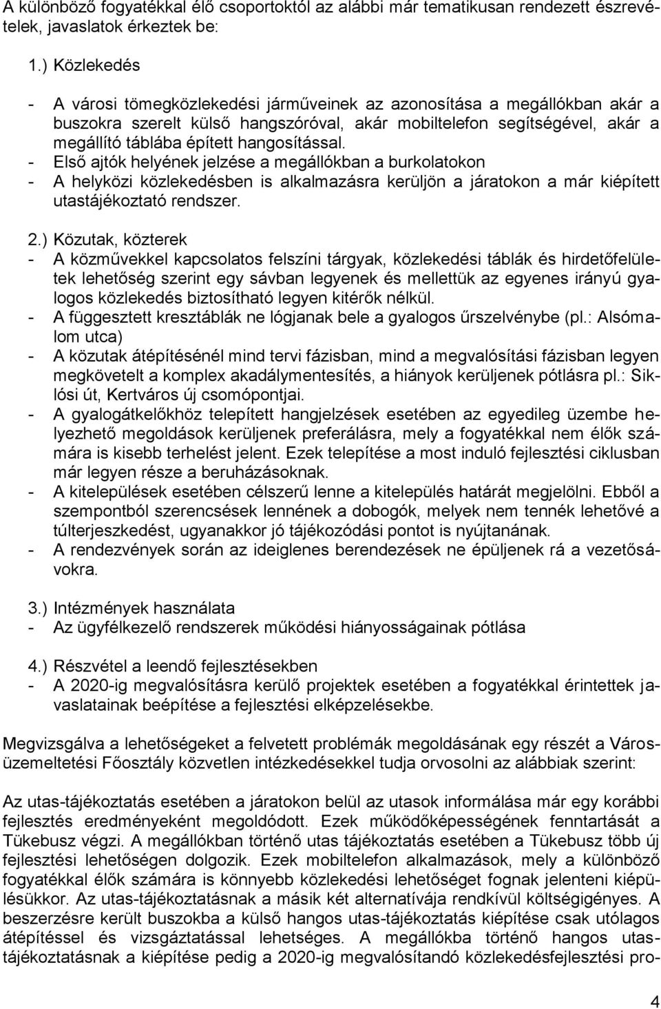 hangosítással. Első ajtók helyének jelzése a megállókban a burkolatokon A helyközi közlekedésben is alkalmazásra kerüljön a járatokon a már kiépített utastájékoztató rendszer. 2.