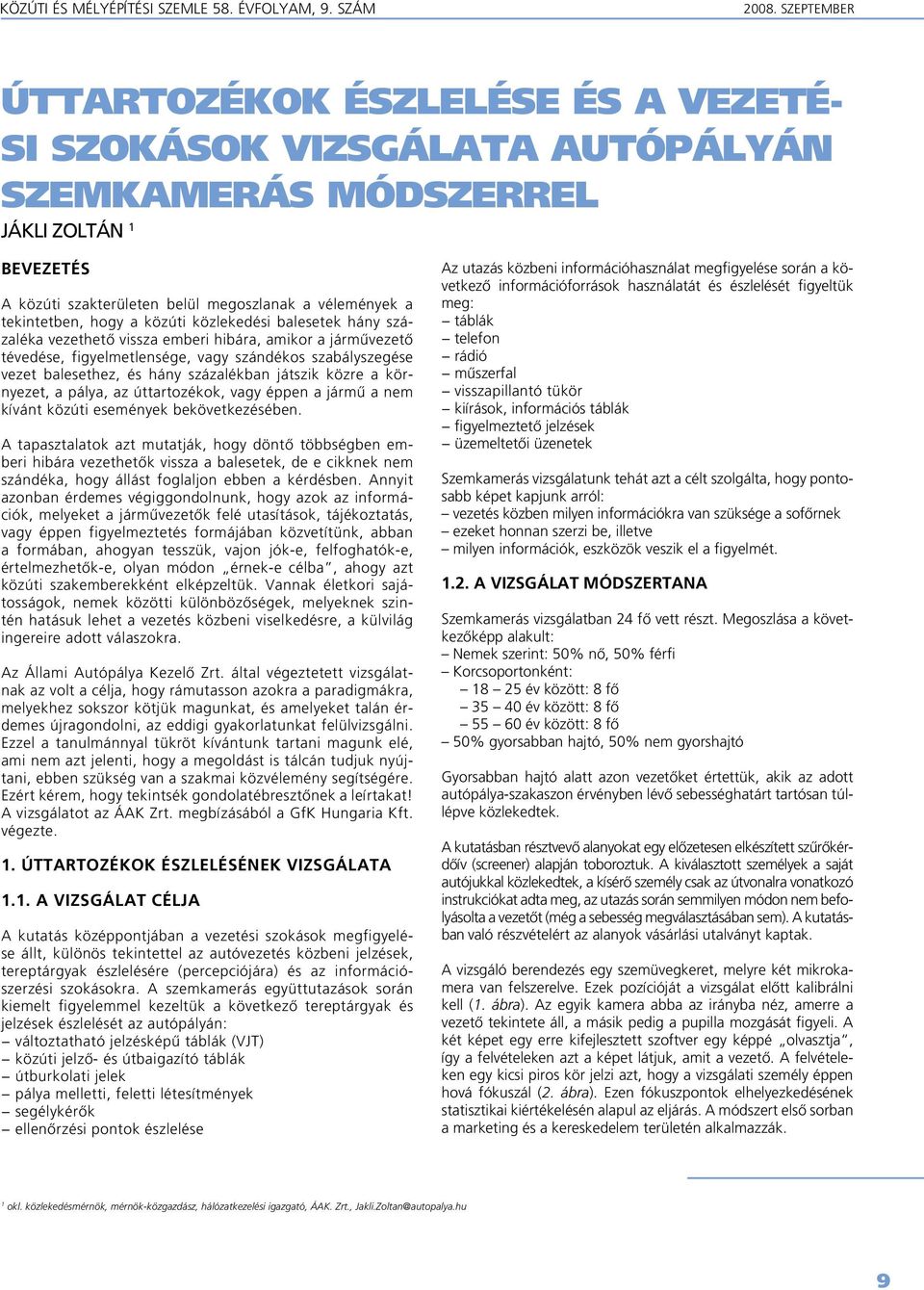 hogy a közúti közlekedési balesetek hány százaléka vezethetô vissza emberi hibára, amikor a jármûvezetô tévedése, figyelmetlensége, vagy szándékos szabályszegése vezet balesethez, és hány százalékban