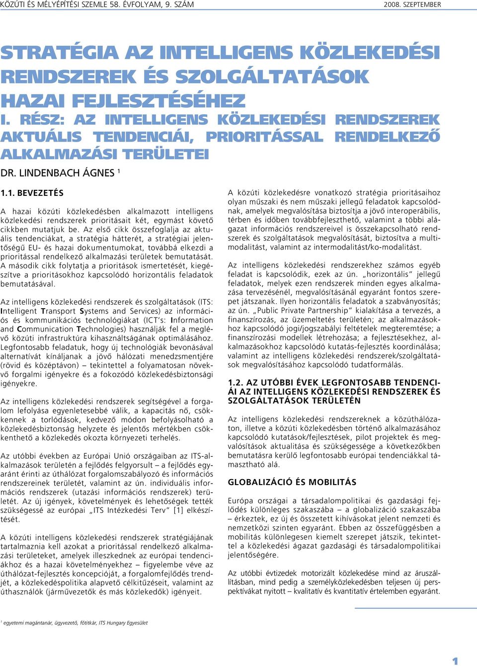 1.1. Bevezetés A hazai közúti közlekedésben alkalmazott intelligens közlekedési rendszerek prioritásait két, egymást követô cikkben mutatjuk be.