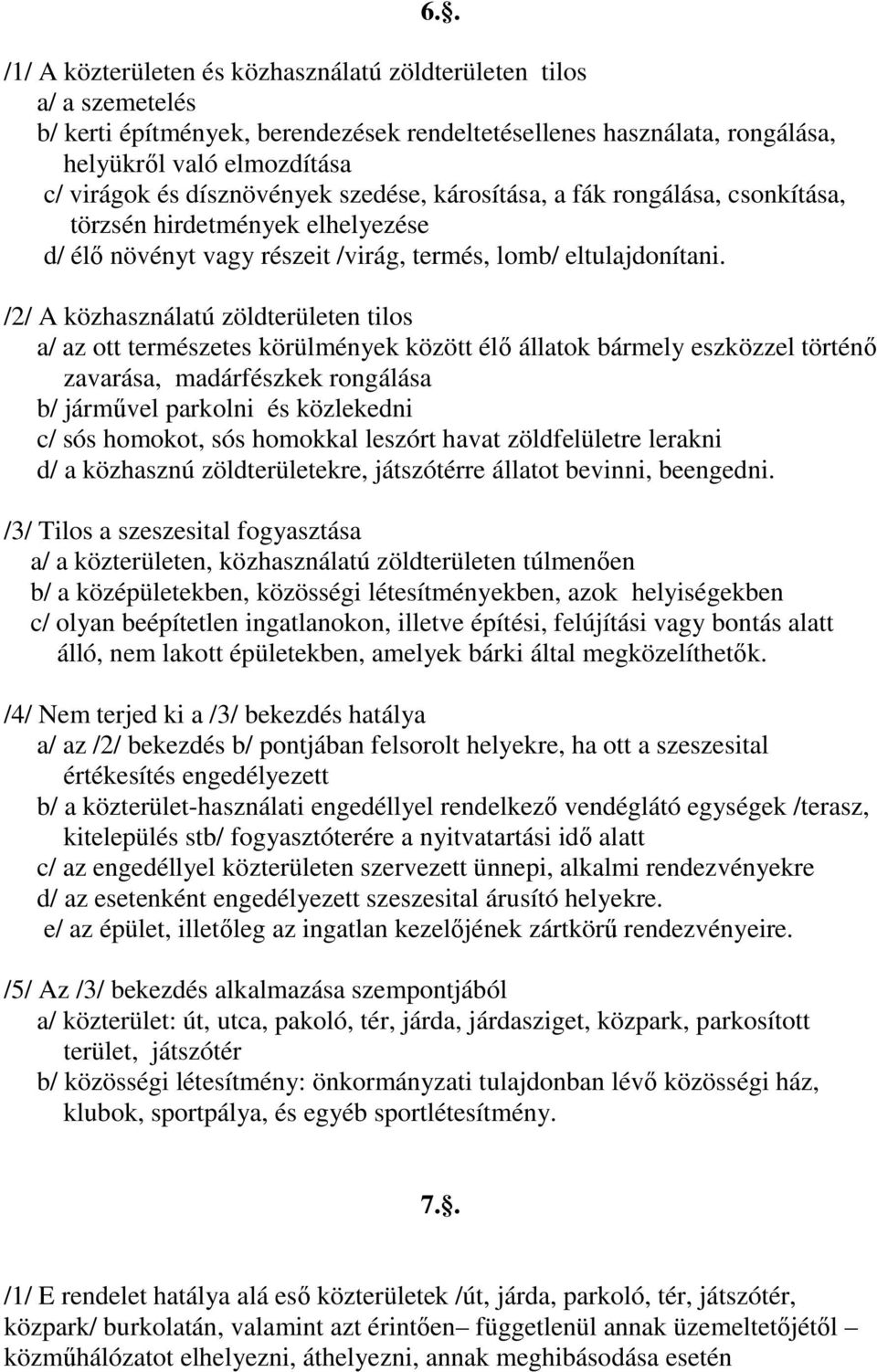 /2/ A közhasználatú zöldterületen tilos a/ az ott természetes körülmények között élı állatok bármely eszközzel történı zavarása, madárfészkek rongálása b/ jármővel parkolni és közlekedni c/ sós