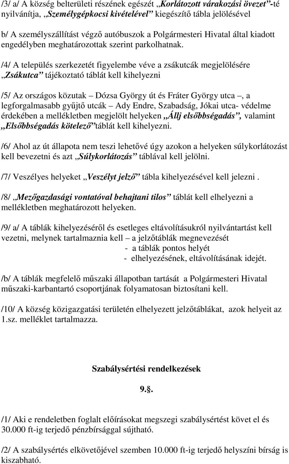 /4/ A település szerkezetét figyelembe véve a zsákutcák megjelölésére Zsákutca tájékoztató táblát kell kihelyezni /5/ Az országos közutak Dózsa György út és Fráter György utca, a legforgalmasabb