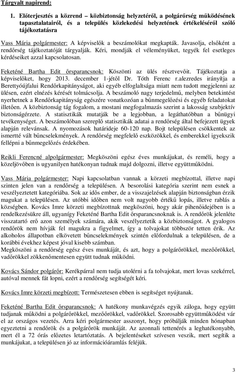 képviselők a beszámolókat megkapták. Javasolja, elsőként a rendőrség tájékoztatóját tárgyalják. Kéri, mondják el véleményüket, tegyék fel esetleges kérdéseiket azzal kapcsolatosan.